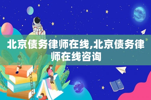 北京債務(wù)律師在線,北京債務(wù)律師在線咨詢