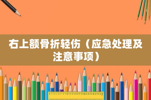右上額骨折輕傷（應(yīng)急處理及注意事項）