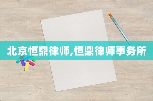 北京恒鼎律師,恒鼎律師事務所
