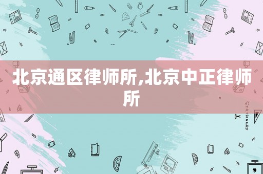 北京通區(qū)律師所,北京中正律師所