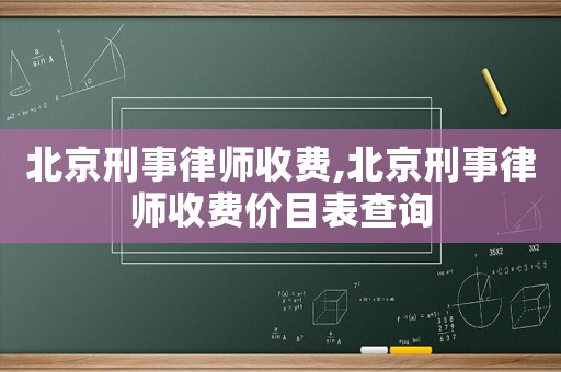 北京刑事律師收費(fèi),北京刑事律師收費(fèi)價(jià)目表查詢