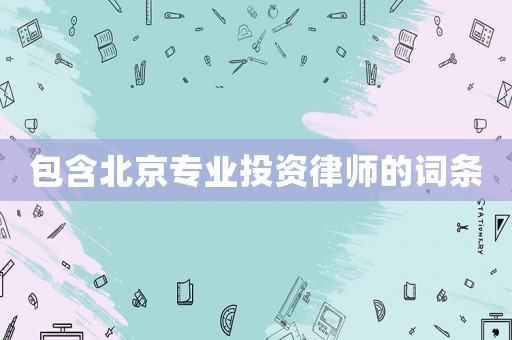 包含北京專業(yè)投資律師的詞條