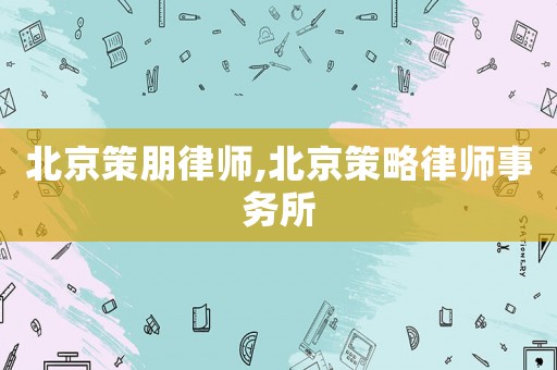 北京策朋律師,北京策略律師事務(wù)所