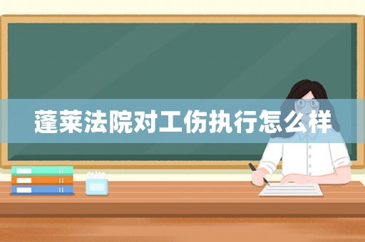 蓬萊法院對工傷執(zhí)行怎么樣