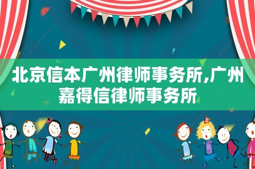 北京信本廣州律師事務(wù)所,廣州嘉得信律師事務(wù)所