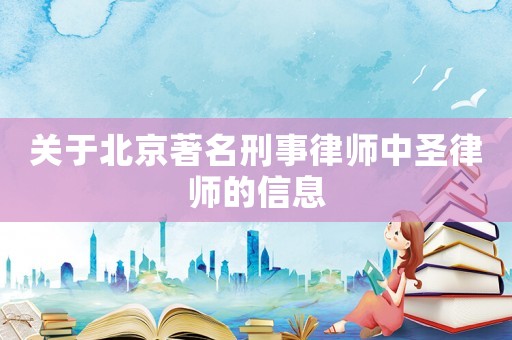 關(guān)于北京著名刑事律師中圣律師的信息