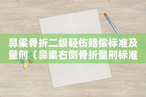 鼻梁骨折二級輕傷賠償標(biāo)準(zhǔn)及量刑（鼻梁右側(cè)骨折量刑標(biāo)準(zhǔn)）