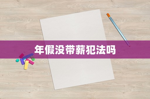 年假?zèng)]帶薪犯法嗎