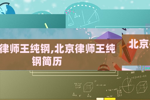 北京律師王純鋼,北京律師王純鋼簡歷