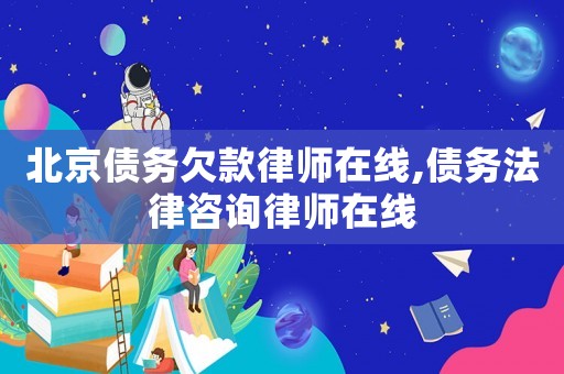 北京債務(wù)欠款律師在線,債務(wù)法律咨詢律師在線