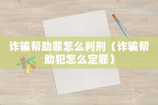 詐騙幫助罪怎么判刑（詐騙幫助犯怎么定罪）