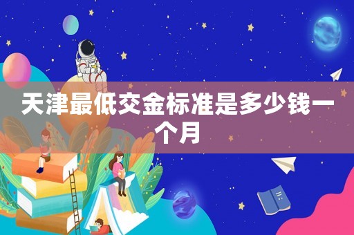 天津最低交金標準是多少錢一個月