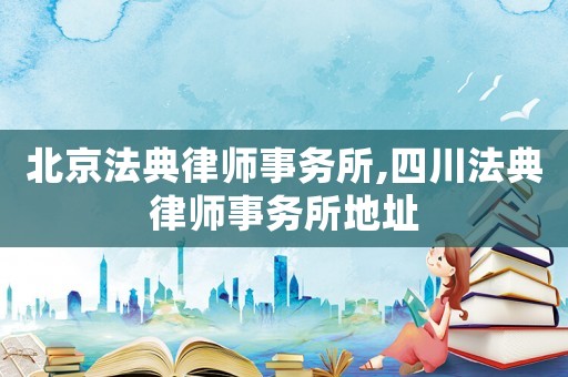 北京法典律師事務(wù)所,四川法典律師事務(wù)所地址