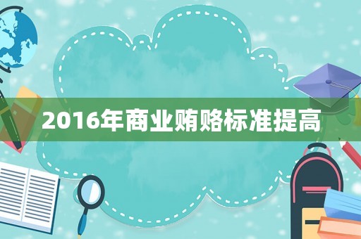 2016年商業(yè)賄賂標準提高