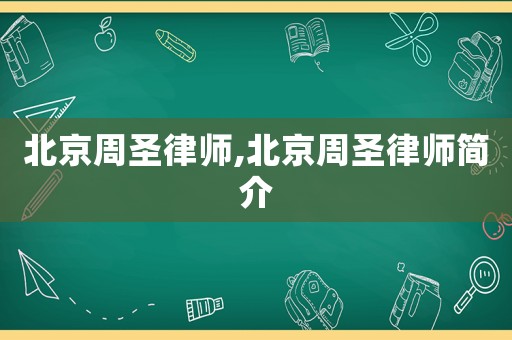 北京周圣律師,北京周圣律師簡(jiǎn)介