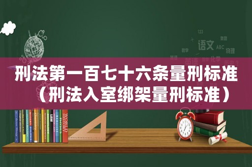 刑法第一百七十六條量刑標(biāo)準(zhǔn)（刑法入室綁架量刑標(biāo)準(zhǔn)）