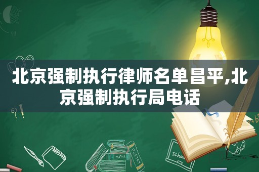 北京強(qiáng)制執(zhí)行律師名單昌平,北京強(qiáng)制執(zhí)行局電話