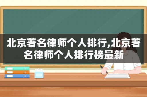北京著名律師個(gè)人排行,北京著名律師個(gè)人排行榜最新
