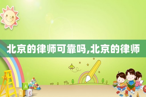 北京的律師可靠嗎,北京的律師