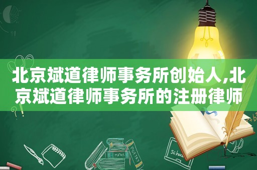 北京斌道律師事務所創(chuàng)始人,北京斌道律師事務所的注冊律師