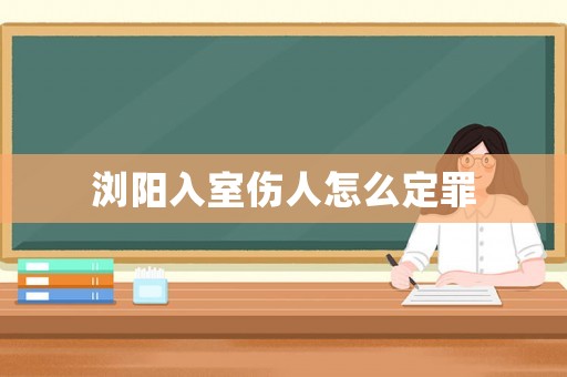 瀏陽入室傷人怎么定罪