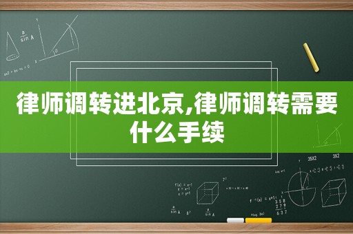 律師調(diào)轉(zhuǎn)進(jìn)北京,律師調(diào)轉(zhuǎn)需要什么手續(xù)