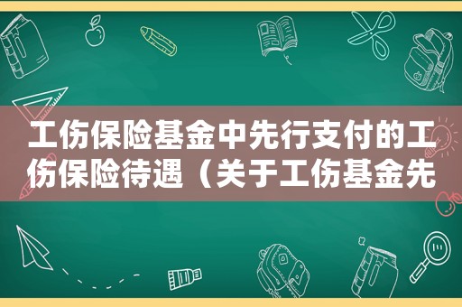 工傷保險基金中先行支付的工傷保險待遇（關(guān)于工傷基金先行支付的申請）