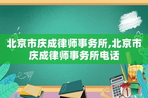 北京市慶成律師事務(wù)所,北京市慶成律師事務(wù)所電話