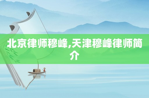 北京律師穆峰,天津穆峰律師簡(jiǎn)介