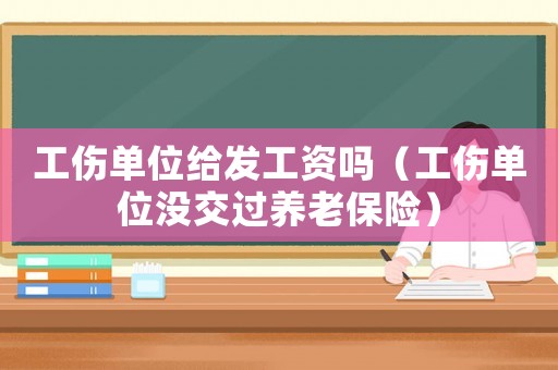 工傷單位給發(fā)工資嗎（工傷單位沒交過養(yǎng)老保險）