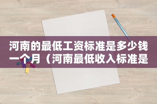 河南的最低工資標(biāo)準(zhǔn)是多少錢一個(gè)月（河南最低收入標(biāo)準(zhǔn)是多少錢）