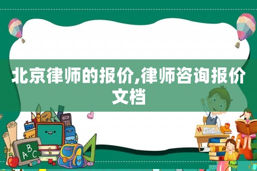 北京律師的報(bào)價(jià),律師咨詢報(bào)價(jià)文檔