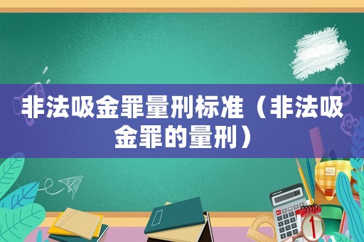 非法吸金罪量刑標準（非法吸金罪的量刑）