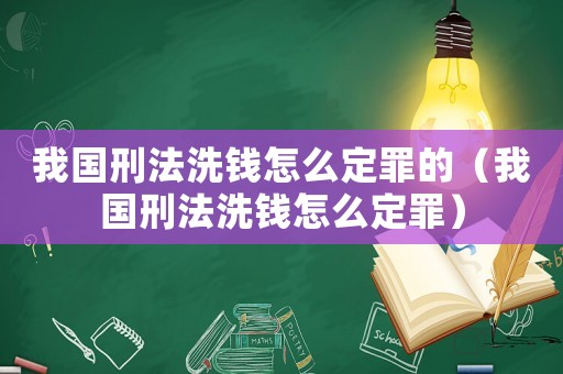 我國刑法洗錢怎么定罪的（我國刑法洗錢怎么定罪）