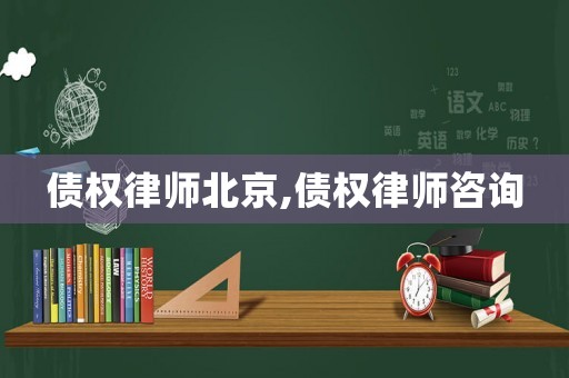 債權(quán)律師北京,債權(quán)律師咨詢