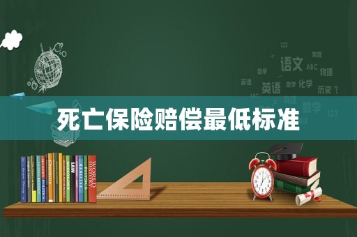 死亡保險(xiǎn)賠償最低標(biāo)準(zhǔn)