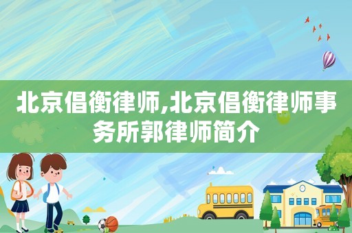 北京倡衡律師,北京倡衡律師事務(wù)所郭律師簡介