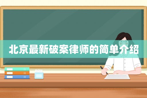 北京最新破案律師的簡(jiǎn)單介紹