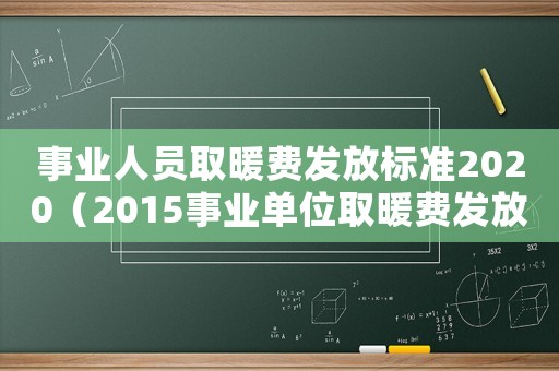 事業(yè)人員取暖費(fèi)發(fā)放標(biāo)準(zhǔn)2020（2015事業(yè)單位取暖費(fèi)發(fā)放標(biāo)準(zhǔn)）