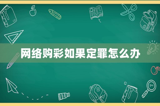 網(wǎng)絡購彩如果定罪怎么辦