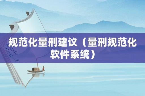 規(guī)范化量刑建議（量刑規(guī)范化軟件系統(tǒng)）