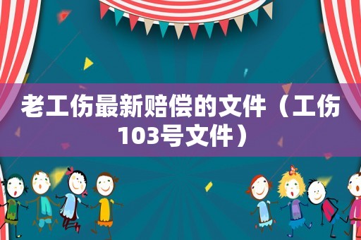 老工傷最新賠償?shù)奈募ü?03號文件）