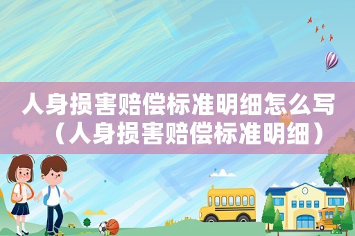 人身損害賠償標(biāo)準(zhǔn)明細(xì)怎么寫（人身損害賠償標(biāo)準(zhǔn)明細(xì)）