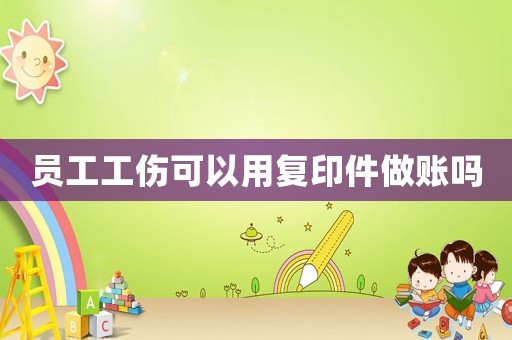 員工工傷可以用復(fù)印件做賬嗎
