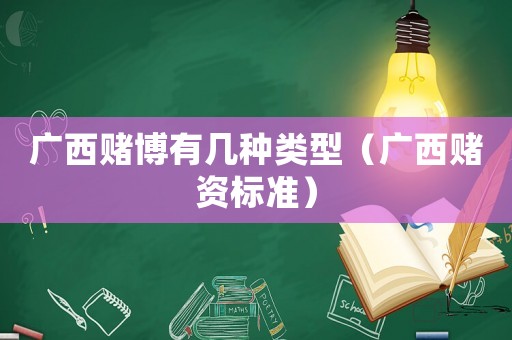 廣西賭博有幾種類型（廣西賭資標準）