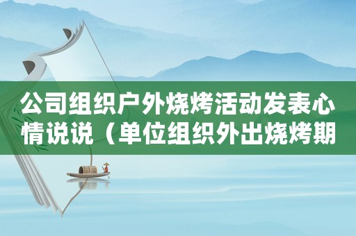 公司組織戶外燒烤活動發(fā)表心情說說（單位組織外出燒烤期間摔傷屬工傷么）