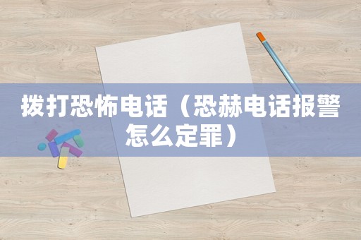 撥打恐怖電話（恐赫電話報(bào)警怎么定罪）