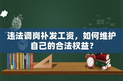 違法調(diào)崗補發(fā)工資，如何維護自己的合法權(quán)益？