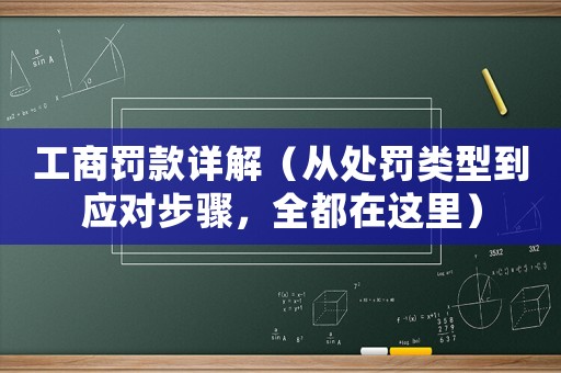 工商罰款詳解（從處罰類型到應對步驟，全都在這里）