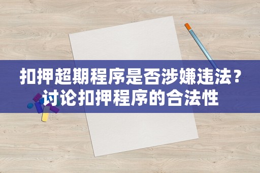 扣押超期程序是否涉嫌違法？討論扣押程序的合法性